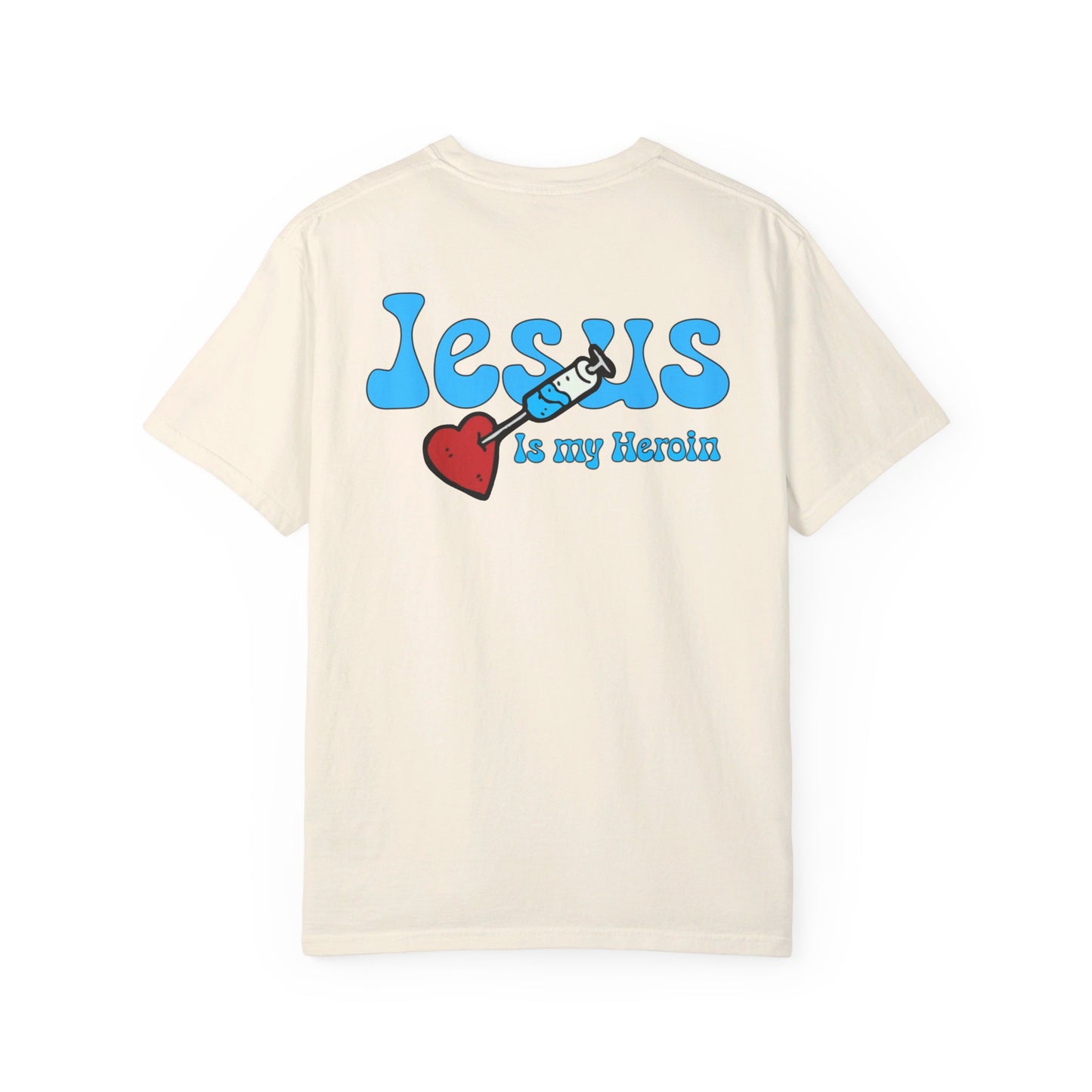 Jesus is my Heroin - Unisex Garment-Dyed T-shirt